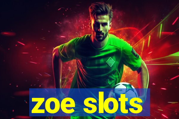 zoe slots